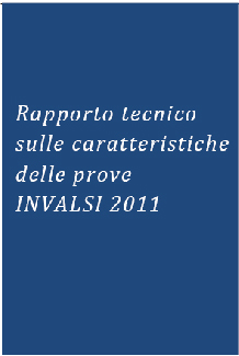 Rapporto tecnico sulle caratteristiche delle prove INVALSI 2011    Relazione tecnica sulle caratteristiche psicometrico‐misuratorie delle prove INVALSI 2011 sostenute dagli studenti delle classi II e V della scuola primaria, I e III della secondaria di primo grado e della classe II della scuola secondaria di secondo grado