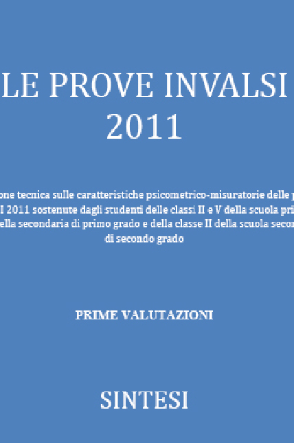 Strumento 2 - LE PROVE IN VALSI 2011 Relazione tecnica sulle caratteristiche psico-metrico-misuratorie delle Prove Invalsi 2011 sostenute dagli studenti delle classi II e V della scuola primaria, I e III della secondaria di primo grado e della classe II della scuola secondaria di secondo grado PRIME VALUTAZIONI Sintesi